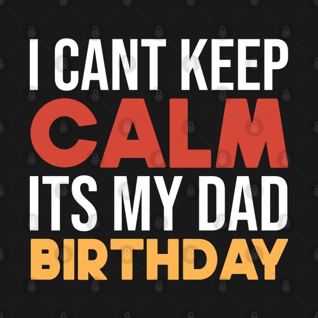 I Cant Keep Calm Its My Dad Birthday by SbeenShirts