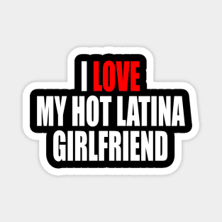 I LOVE MY HOT LATINA GIRLFRIEND Magnet