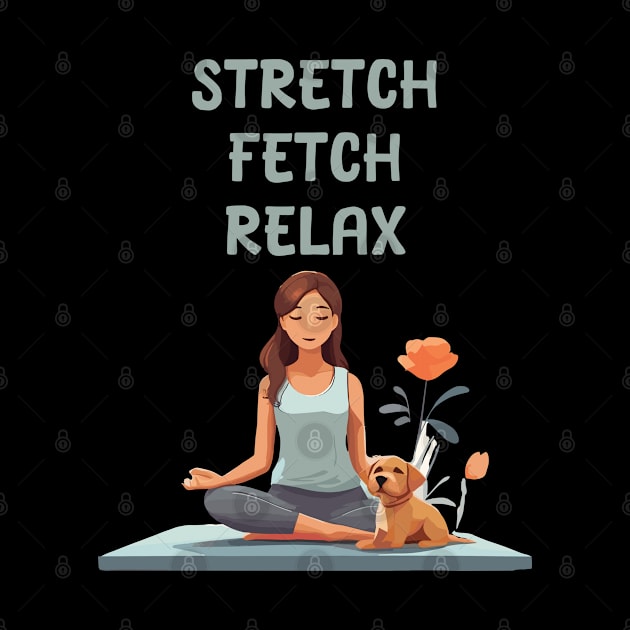 Stretch Fetch Relax - Yoga and dogs lover by Patterns-Hub