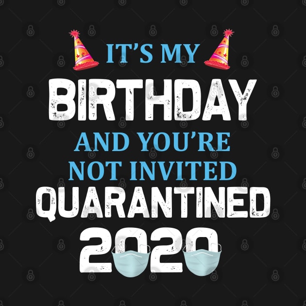 It’s My Birthday And You’re Not Invited Quarantined 2020 Social Distancing Birthday by khalmer