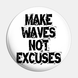 Make Waves Not Excuses Pin