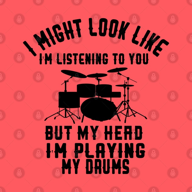 i might look like i'm listening to you but my head i'm playing my Drums by care store