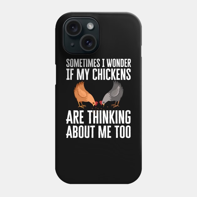 Sometimes I Wonder If My Chickens Are Thinking About Me Too Phone Case by HobbyAndArt