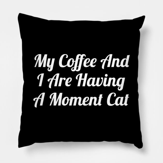 My Coffee And I Are Having A Moment Cat Pillow by evokearo