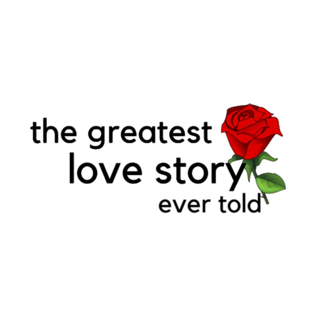 THE GREATEST LOVE STORY EVERY TOLD by MasterMug