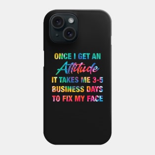 Once I Get An Attitude It Takes Me 3-5 Business Days Phone Case