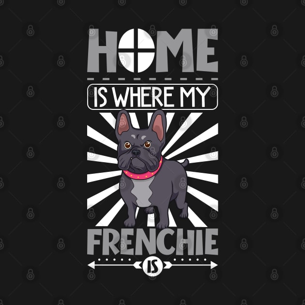 Home is where my Frenchie is - French Bulldog by Modern Medieval Design