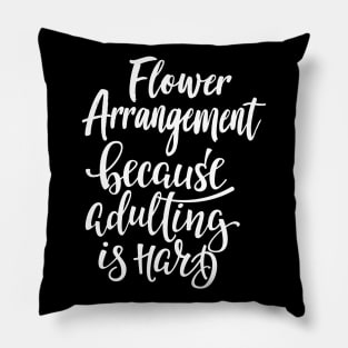 Flower Arrangement Because Adulting Is Hard Pillow