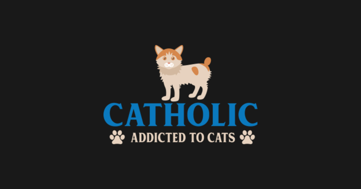 Catholic Addicted To Cats Cats Sticker Teepublic
