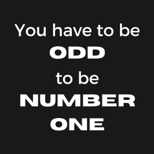 You Have To Be Odd To Be Number One T-Shirt