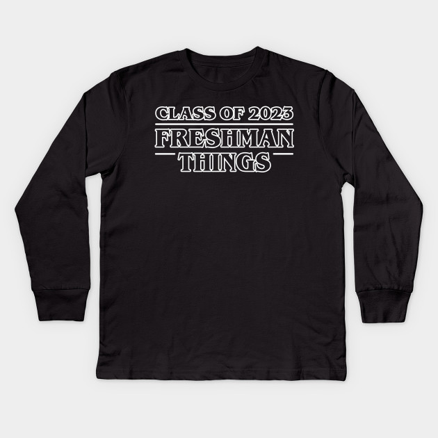 Class Of 2023 Freshman Things Class Of 2023 Kids Long Sleeve T Shirt Teepublic