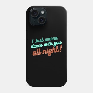 I just wanna dance with you all night! Phone Case