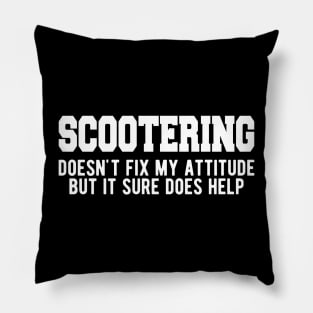 Scootering doesn't fix my attitude but it sure does help Pillow