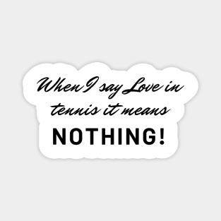 When I say Love in tennis it means nothing! Funny tennis! Magnet