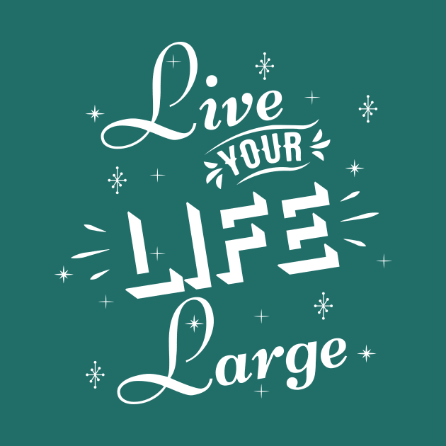 Live your life large by bluehair