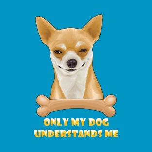 Only My Dog Understands Me ( A Drawing For A Funny Looking Dog ) T-Shirt