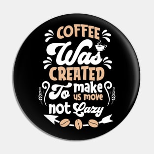 Coffee was Created to Make us move not Lazy Pin