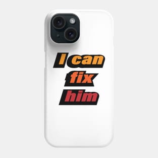 I can fix him - relationship quote Phone Case