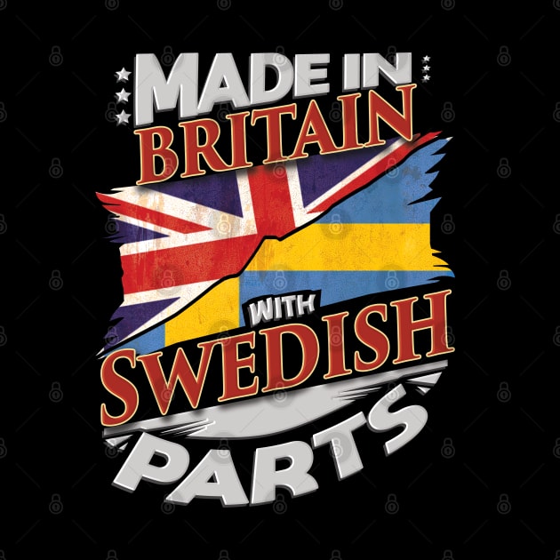 Made In Britain With Swedish Parts - Gift for Swedish From Sweden by Country Flags