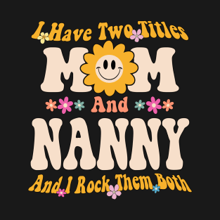 I have two titles mom and nanny T-Shirt