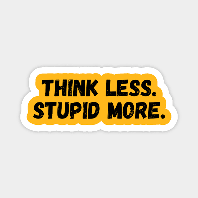 THINK LESS, STUPID MORE. Magnet by imblessed