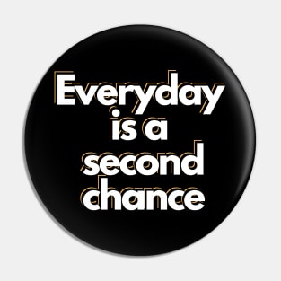 Everyday is a second chance Pin