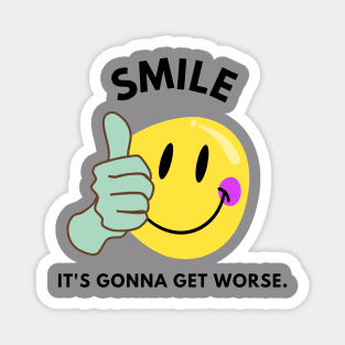 smile, it's gonna get worse Magnet