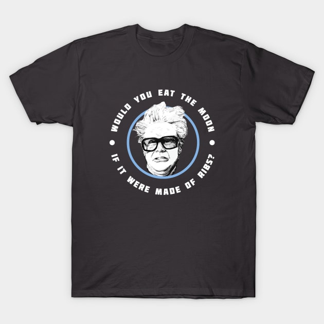 Would you eat the moon if it were made of Ribs? - Harry Caray Will