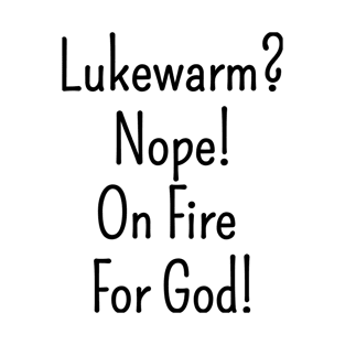 Lukewarm? Nope on Fire For God! | Christian Design | Typography T-Shirt