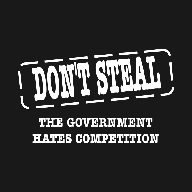 Don;t steal the government hates competition funny by pickledpossums