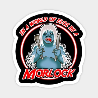 In a world of Eloi be a Morlock Magnet