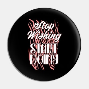 Stop wishing start doing Pin