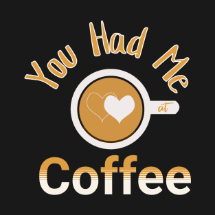 You Had Me At Coffee T-Shirt