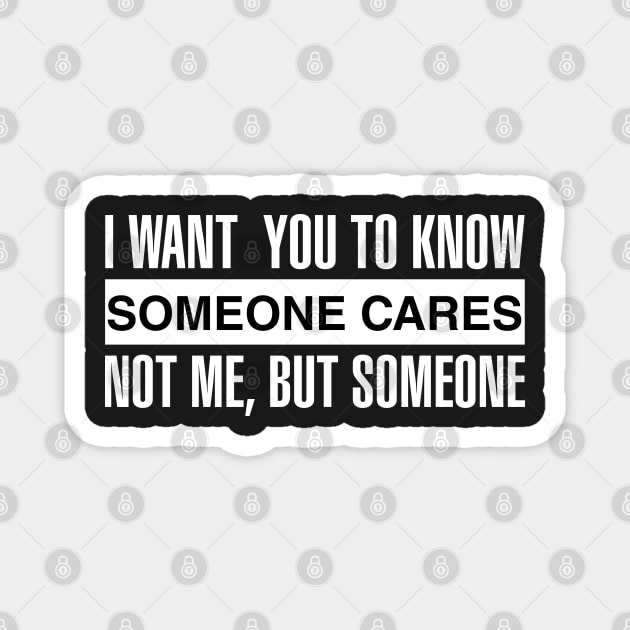 I Want You To Know Someone Cares Not Me, But Someone Magnet by CityNoir