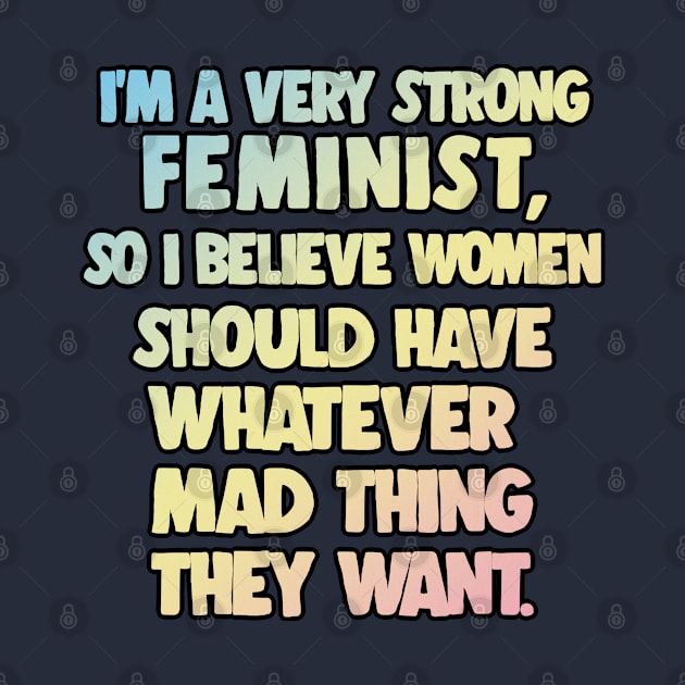 I'm A Very Strong Feminist, So I Believe Women Should Have Whatever Mad Thing They Want - Peep Show Funny Quotes by DankFutura