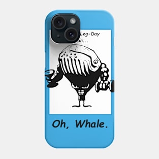 Skipped Leg-Day, Oh whale. Phone Case