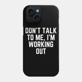 Don't talk to me, I'm working out Phone Case