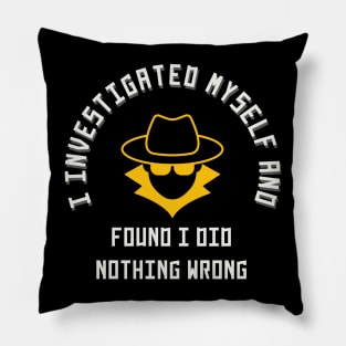 I investigated myself and FOUND I DID NOTHING WRONG Pillow