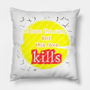 I love the sun, but this love kills, a murderous drought Pillow