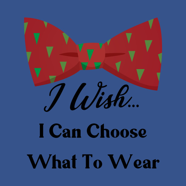 Discover I WISH I CAN CHOOSE WHAT TO WEAR - Funny Quote - T-Shirt