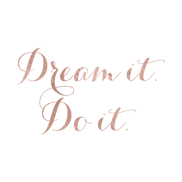 Dream it. Do it. - rose gold quote by RoseAesthetic