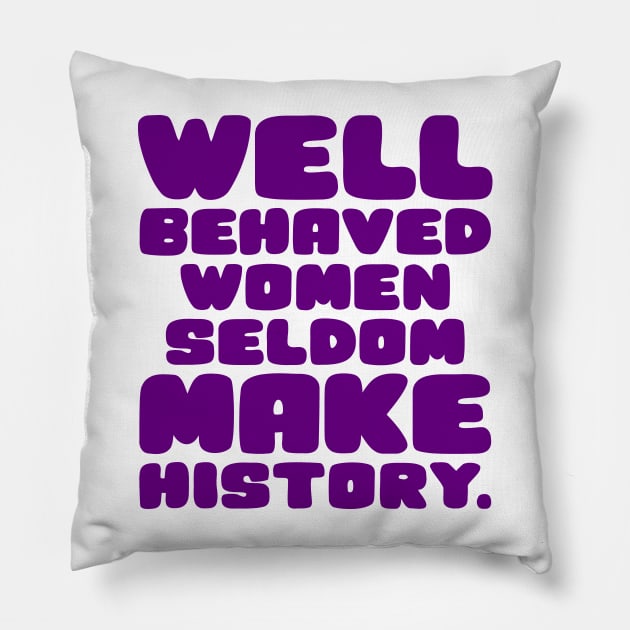 Well Behaved Women Seldom Make History Pillow by colorsplash