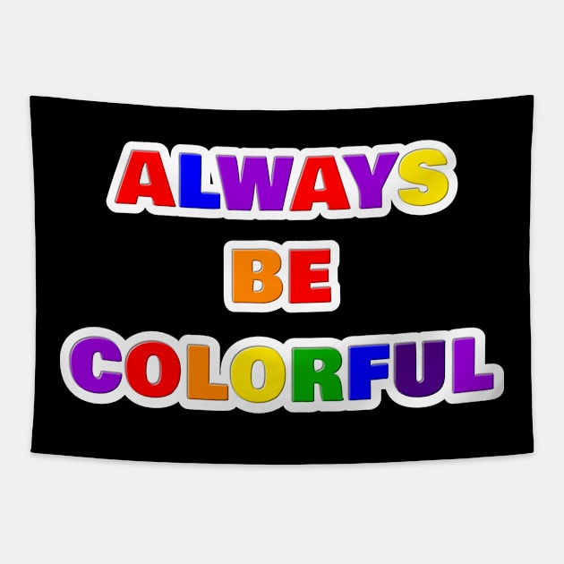 Always Be Colorful Tapestry by BigRaysTShirts