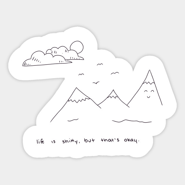 Life Is Shitty But That S Okay Positivity Sticker Teepublic