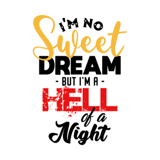 I'm No Sweet Dream But I'm A Hell Of A Night T-Shirt