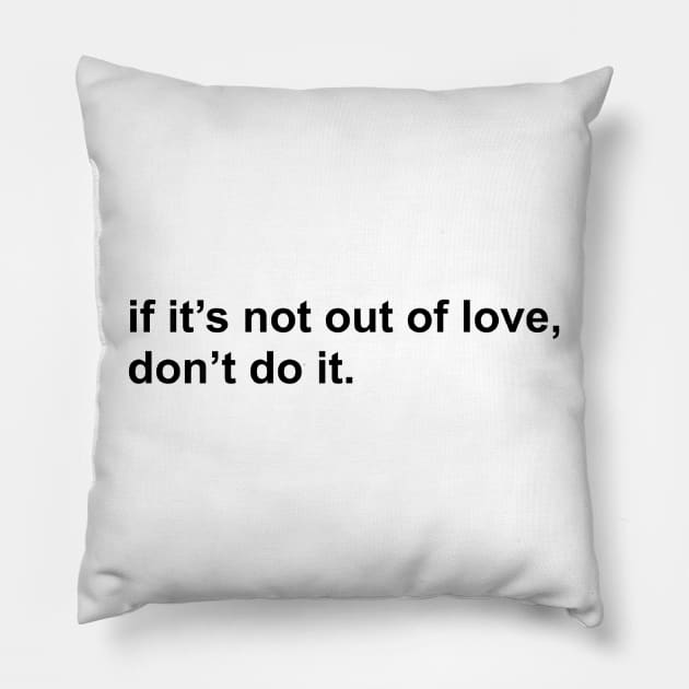 if it’s not out of love, don’t do it. Pillow by mansinone3