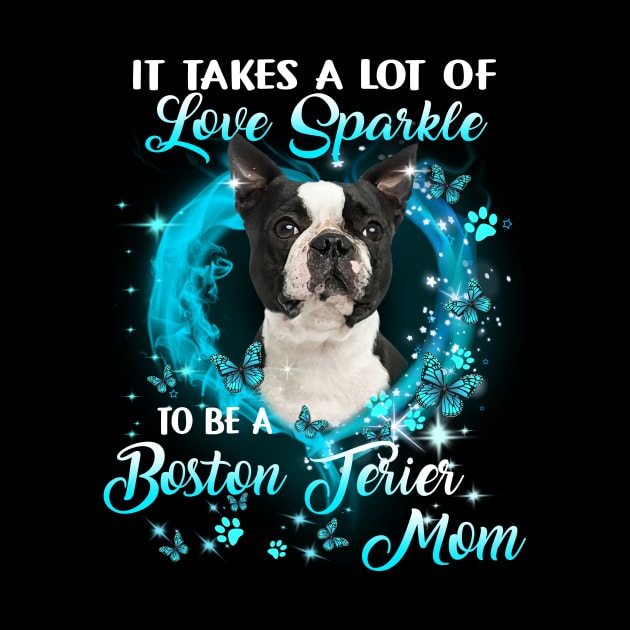 It Takes A Lot Of Love Sparkle To Be A Boston Terrier Mom by Brodrick Arlette Store