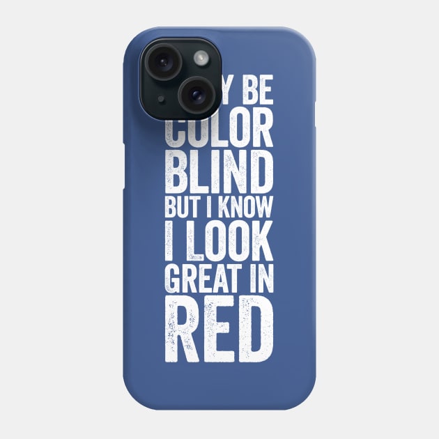 I May Be Color Blind But I Know I Look Great In Red White Phone Case by GuuuExperience