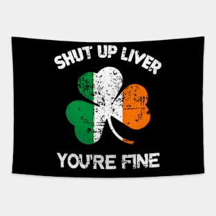 Shut Up Liver You'Re Fine St Patrick'S Day Tapestry