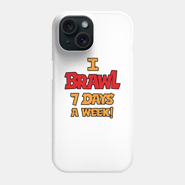 I Brawl 7 Days A week Phone Case by Marshallpro